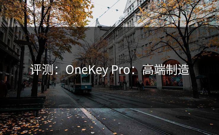 评测：OneKey Pro：高端制造