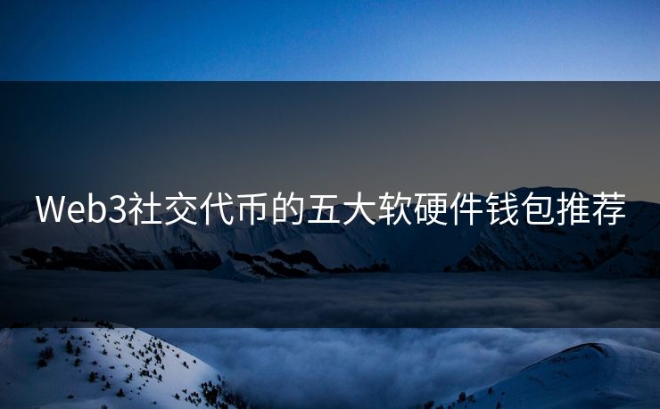 Web3社交代币的五大软硬件钱包推荐